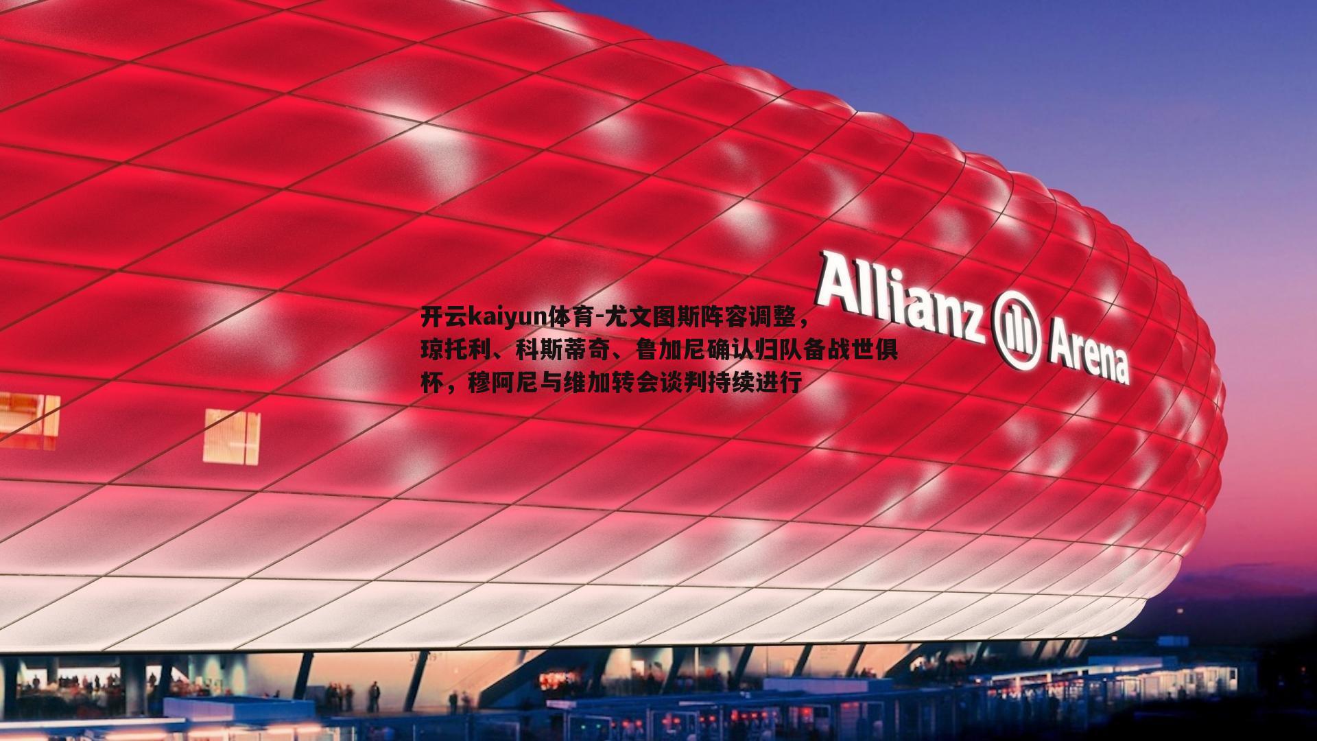 尤文图斯阵容调整，琼托利、科斯蒂奇、鲁加尼确认归队备战世俱杯，穆阿尼与维加转会谈判持续进行