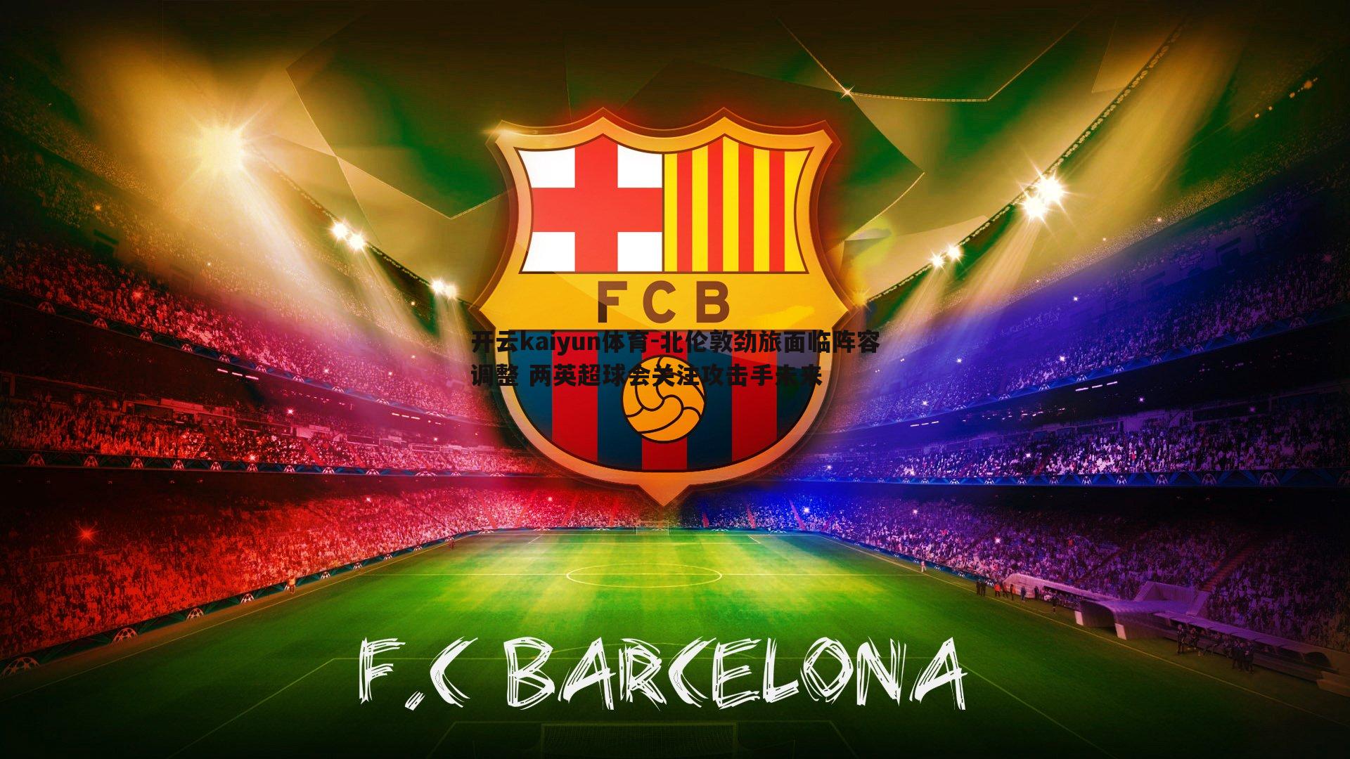 北伦敦劲旅面临阵容调整 两英超球会关注攻击手未来